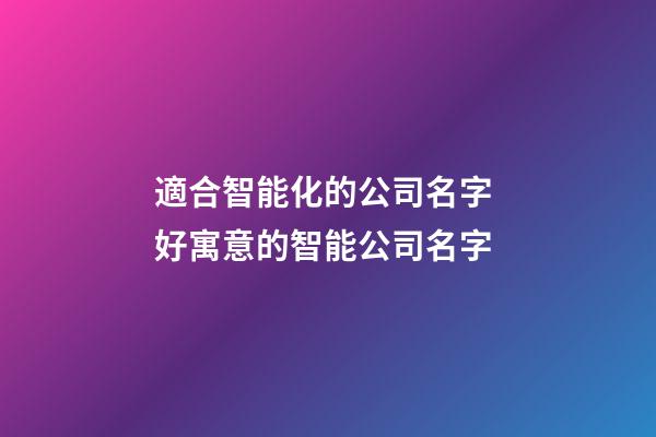 適合智能化的公司名字 好寓意的智能公司名字-第1張-公司起名-玄機派